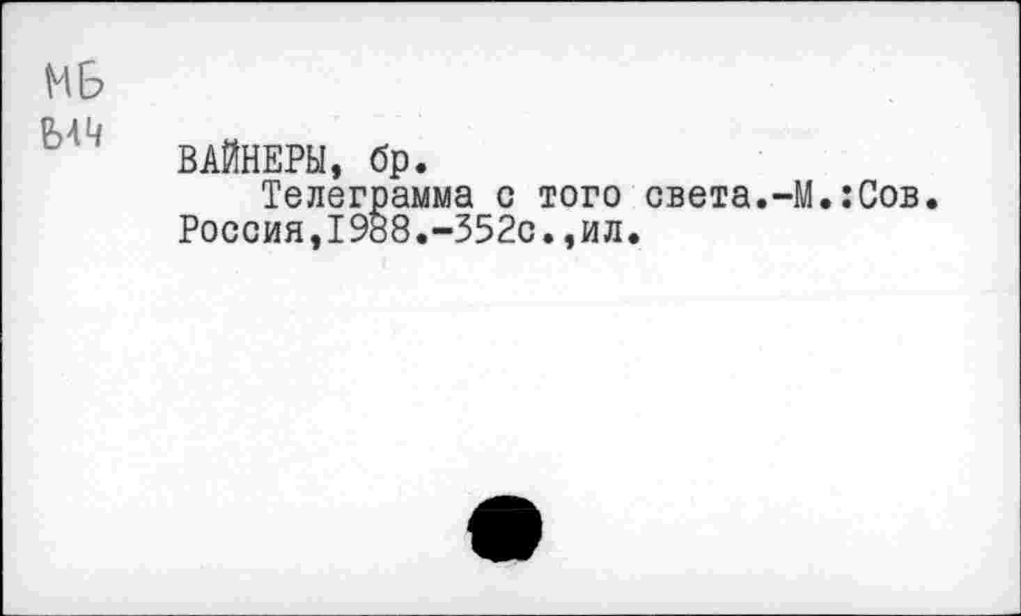 ﻿МБ
ВАЙНЕРЫ, бр.
Телеграмма с того света.-М.:Сов Россия,1988.-352с.,ил.